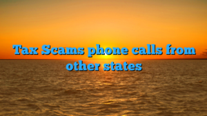 Tax Scams phone calls from other states